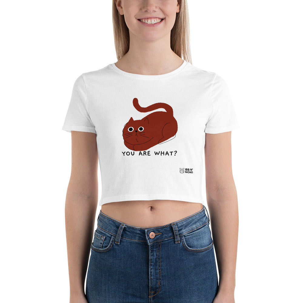 You are what? - Women’s Crop Tee